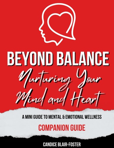 Beyond Balance Nurturing Your Mind and Heart Companion Guide: A MINI GUIDE TO MENTAL AND EMOTIONAL WELLNESS