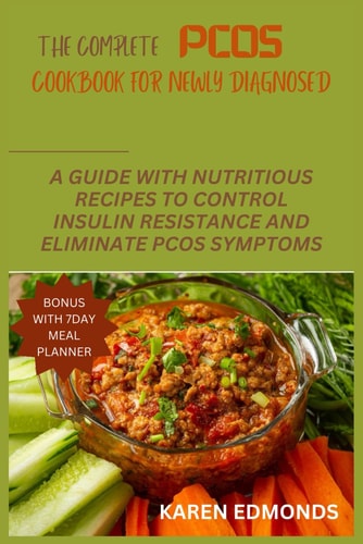 The Complete Pcos Cookbook for Newly Diagnosed A Guide with Nutritious Recipes to Control Insulin Resistance and Eliminate Pcos Symptoms