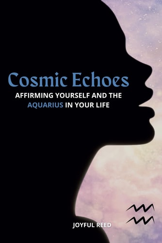 Cosmic Echoes Affirming Yourself and the Aquarius in Your Life