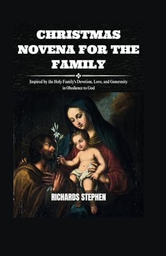 Christmas Novena For The Family Inspired by the Holy Family's Devotion, Love, and Generosity in Obedience to God