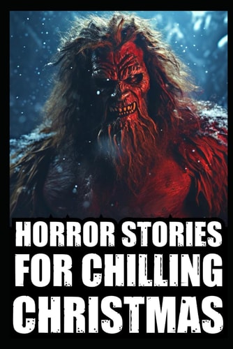 Horror Stories For Chilling Christmas Vol 1. (True Cryptid Sightings Of Bigfoot, Dogmen and Skinwalkers + Scary Deep Woods Experiences)