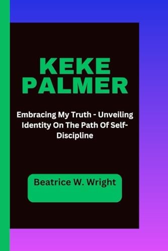 Keke Palmer Embracing My Truth - Unveiling Identity On The Path Of Self-Discipline