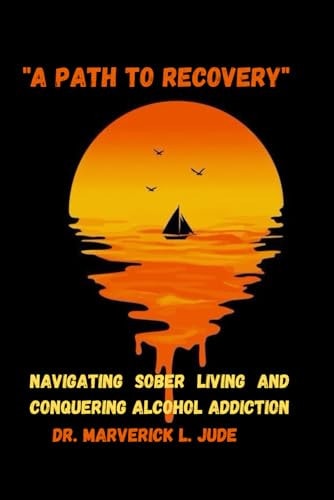 "A Path to Recovery" Navigating Sober Living and Conquering Alcohol Addiction