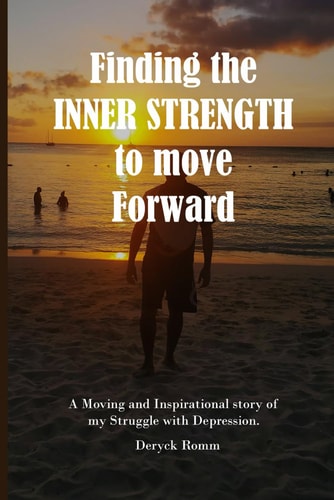 Finding the Inner Strength to move Forward: A moving and inspirational story of my struggle with Depression.