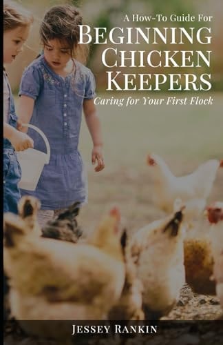 A How-To Guide For Beginning Chicken Keepers Caring For Your First Flock