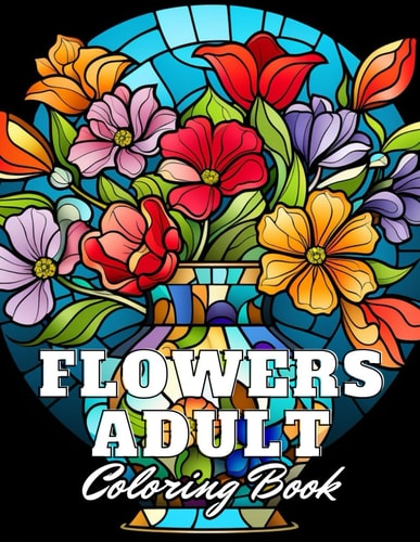 Flowers Adult Coloring Book 100+ New and Exciting Designs for All Fans