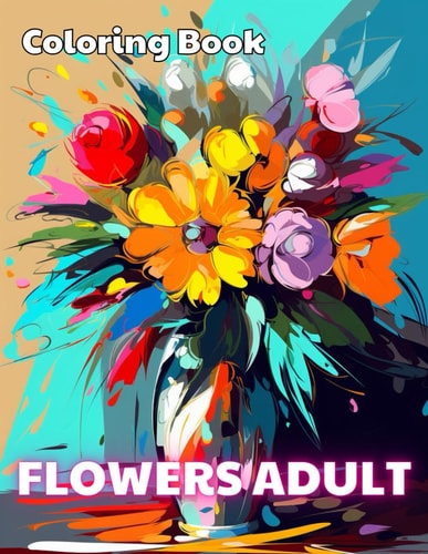 Flowers Adult Coloring Book 100+ Unique and Beautiful Designs