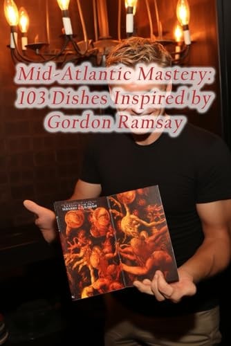 Mid-Atlantic Mastery 103 Dishes Inspired by Gordon Ramsay