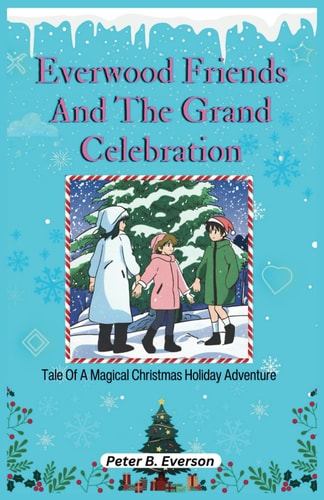 Everwood Friends And The Grand Celebration Tale Of A Magical Christmas Holiday Adventure