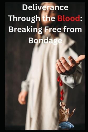 Deliverance Through the Blood Breaking Free from Bondage