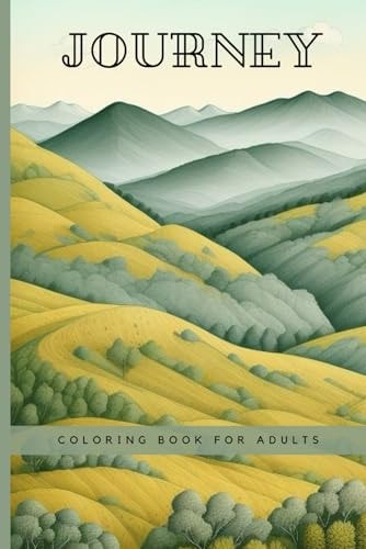 Journey Coloring Book for Adults: 33 Ideas - to Imerse You in Astonishing World of Relief and Calmness. Take the Color and Let it Into Your Life Again!