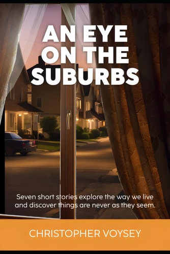 An Eye on the Suburbs Seven Short Stories Explore the Way We Live and Discover Things are Never as They Seem