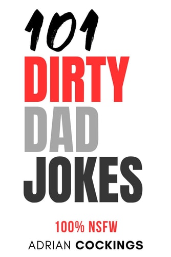 101 Dirty Dad Jokes - 100% NSFW Short Funny Jokes for Adults Only The 101 Dirty Dad Jokes are Not for the Easily Offended