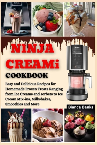 NINJA CREAMi COOKBOOK FOR BEGINNERS 2024 Easy and Delicious Recipes for Homemade Frozen Treats Ranging from Ice Creams and Sorbets to Ice Cream Mix-ins, Milkshakes, Smoothies and More