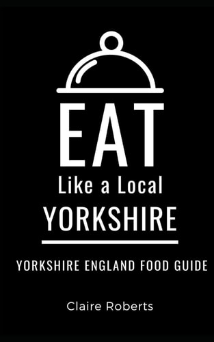 Eat Like a Local- Yorkshire Yorkshire England Food Guide