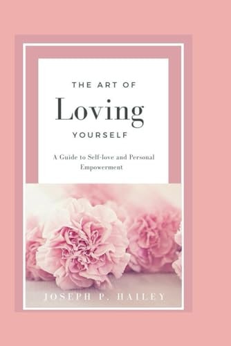 The Art of Loving Yourself A Guide to Self-love and Personal Empowerment