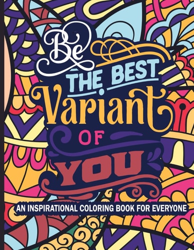 Be The Best Variant of You Inspirational Coloring Book for Everyone - 111 Motivational, Positive Quotes and Uplifting Affirmations for Kids, Teens & Adults