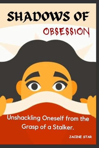 Shadows of Obsession Unshackling Oneself from the Grasp of a Stalker