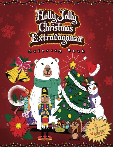 Holly Jolly Christmas Extravaganza Coloring Book 25 Christmas Coloring Pages and 25 Christmas Stories For Children, Preteens, Teens, Adults and All the Family