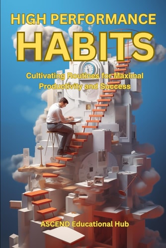 HIGH PERFORMANCE HABITS Cultivating Routines for Maximal Productivity and Success
