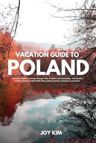Vacation Guide to Poland 2024-2025 Discover Poland: A Journey Through Time, Tradition, and Tranquility - Your Pocket Vacation Guide for 2024-2025 Hiking, Biking, Beaches, Adventure, and Mountains