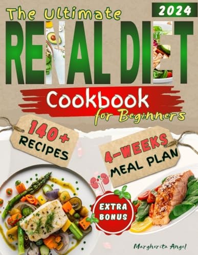 The Ultimate RENAL Diet Cookbook for Beginners Your Guide for Optimal Healthy Kidney with 140+ Simple Low Potassium, Sodium, and Phosphorus Recipes, 4-Week Meal Plan Included