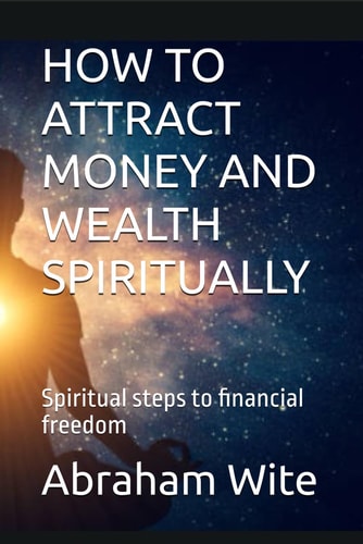 How to Attract Money and Wealth Spiritually Spiritual Steps to Financial Freedom