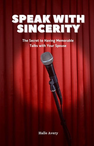 Speak With Sincerity The Secret to Having Memorable Talks with Your Spouse