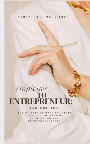 Employee to Entrepreneur 2nd Edition: The Re-edit of Happily, After Family: A Journey of Motherhood and Entrepreneurship