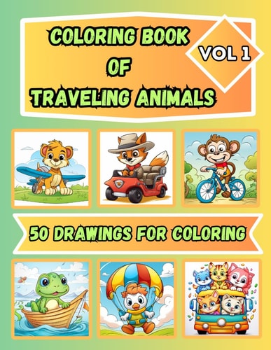 Coloring Book of Traveling Animals for Kids Ages 4 - 8 50 Drawings for Coloring of Cute Animals