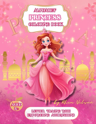 Princess Alphabet A-Z Coloring Book With Empowering Affirmations Different Carefully Selected Princess Images With Letter Tracing Alphabet and Affirmations, Kids Activities, Elementary School, Girls Power, Ideal Gift, Pink Present