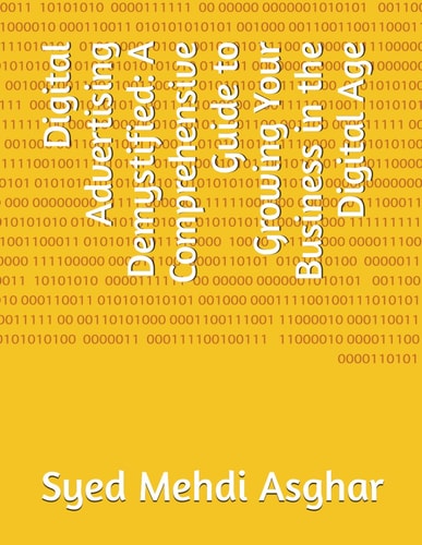 Digital Advertising Demystified A Comprehensive Guide to Growing Your Business in the Digital Age