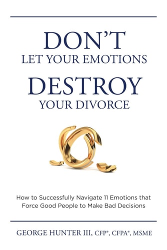 Don't Let Your Emotions Destroy Your Divorce How to Successfully Navigate 11 Emotions that Force Good People to Make Bad Decisions