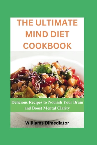 The Ultimate Mind Diet Cookbook Delicious Recipes to Nourish Your Brain and Boost Mental Clarity