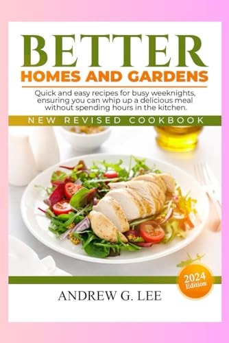 Better Homes and Gardens New Revised Cookbook Quick and Easy Recipes for Busy Weeknights, Ensuring You Can Whip Up a Delicious Meal Without Spending Hours in the Kitchen.