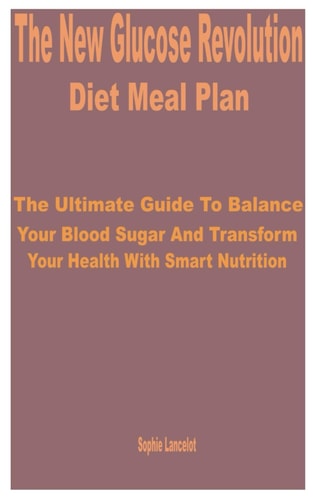 The New Glucose Revolution Diet Meal Plan The Ultimate Guide to Balance Your Blood Sugar and Transform Your Health with Smart Nutrition