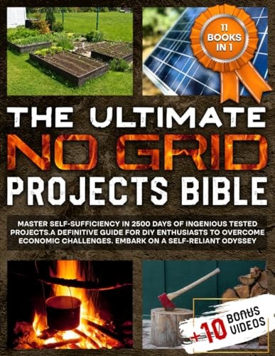 The Ultimate No Grid Projects Bible Master Self-Sufficiency in 2500 Days of Ingenious Tested Projects. A Definitive Guide for DIY Enthusiasts to Overcome Economic Challenges.