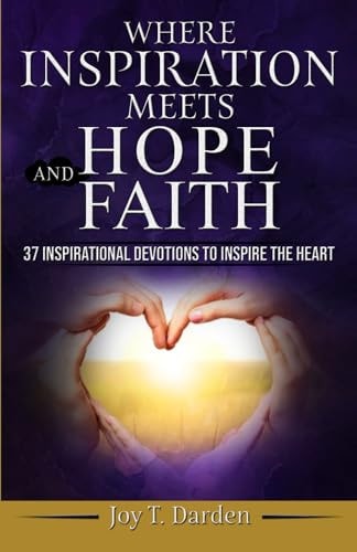 Where Inspiration Meets Hope and Faith 37 Inspirational Devotions to Inspire the Heart