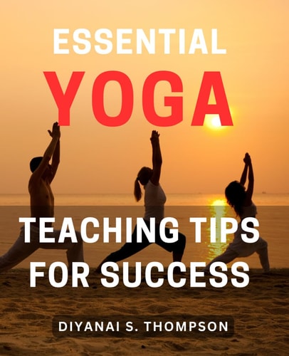 Essential Yoga Teaching Tips for Success Master the Art of Teaching Yoga with Essential Tips for Success
