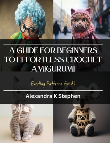 A Guide for Beginners to Effortless Crochet Amigurumi Exciting Patterns for All