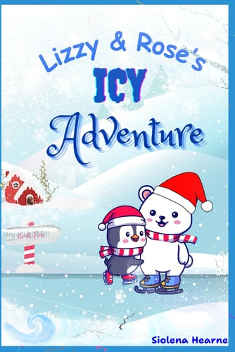 Lizzy & Rose's Icy Adventure A Heart Warming Book about Friendship and Courage