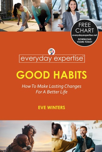 Everyday Expertise Good Habits: How To Make Lasting Changes For A Better Life