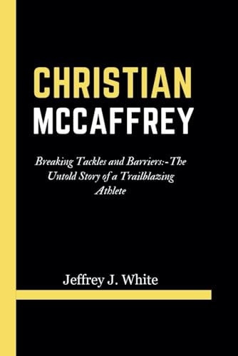 Christian McCaffrey Breaking Tackles and Barriers: -The Untold Story of a Trailblazing Athlete