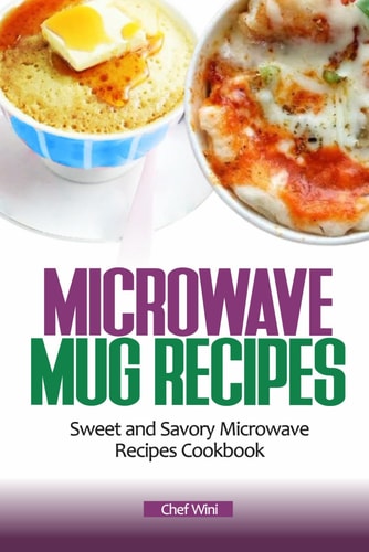Microwave Mug Recipes Sweet and Savory Microwave Recipes Cookbook