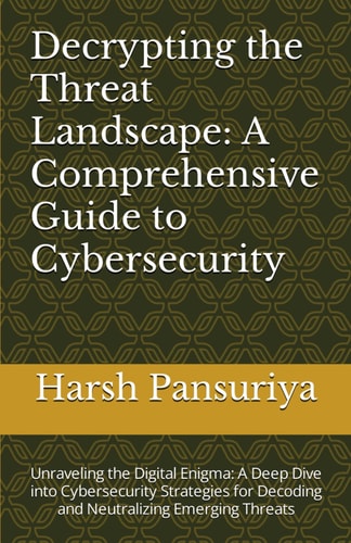 Decrypting the Threat Landscape A Comprehensive Guide to Cybersecurity: Unraveling the Digital Enigma: A Deep Dive Into Cybersecurity Strategies for Decoding and Neutralizing Emerging Threats