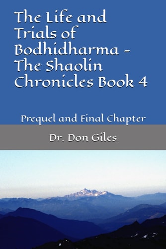 The Life and Trials of Bodhidharma - The Shaolin Chronicles Book 4 Prequel and Final Chapter
