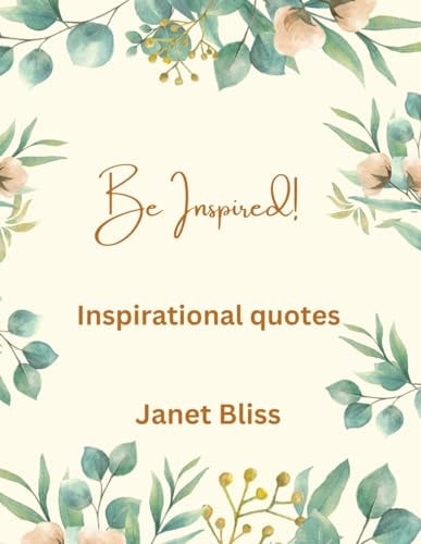 Be Inspired Inspirational Quotes: "Unlock Resilience, Positivity, and Inner Strength with Timeless Inspirational Quotes: Your Guide to Embracing Adversity and Cultivating Empowerment"