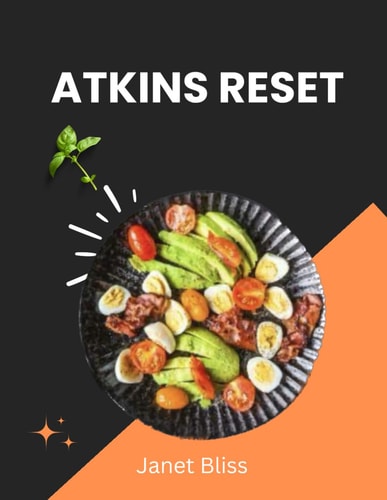 Atkins Reset Transform Your Health: Revitalize Energy, Manage Weight, and Conquer Cravings with the Atkins Reset - Comprehensive Guide, 30-Day Meal Plan, and Flavorful Recipes!
