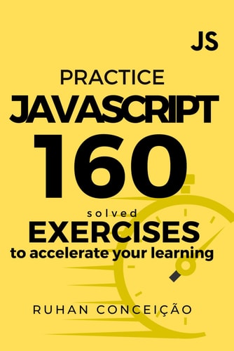 Practice Javascript 160 Solved Exercises to Accelerate Your Learning