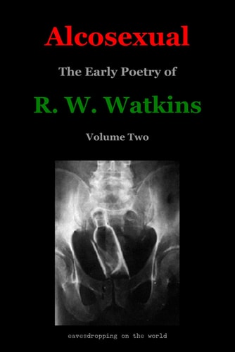 Alcosexual The Early Poetry of R. W. Watkins, Volume Two